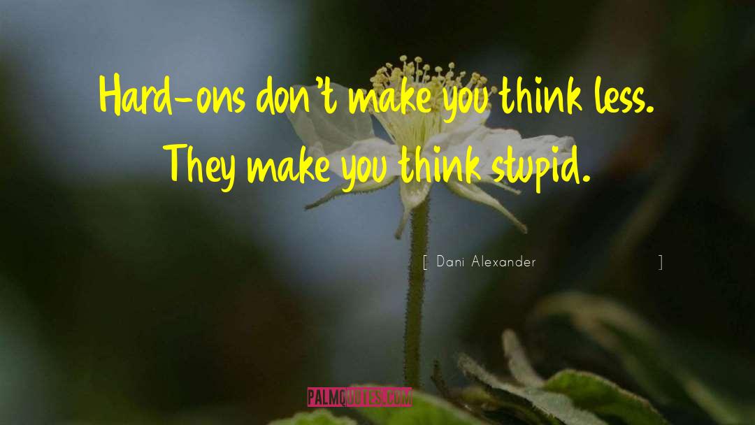 Dani Alexander Quotes: Hard-ons don't make you think