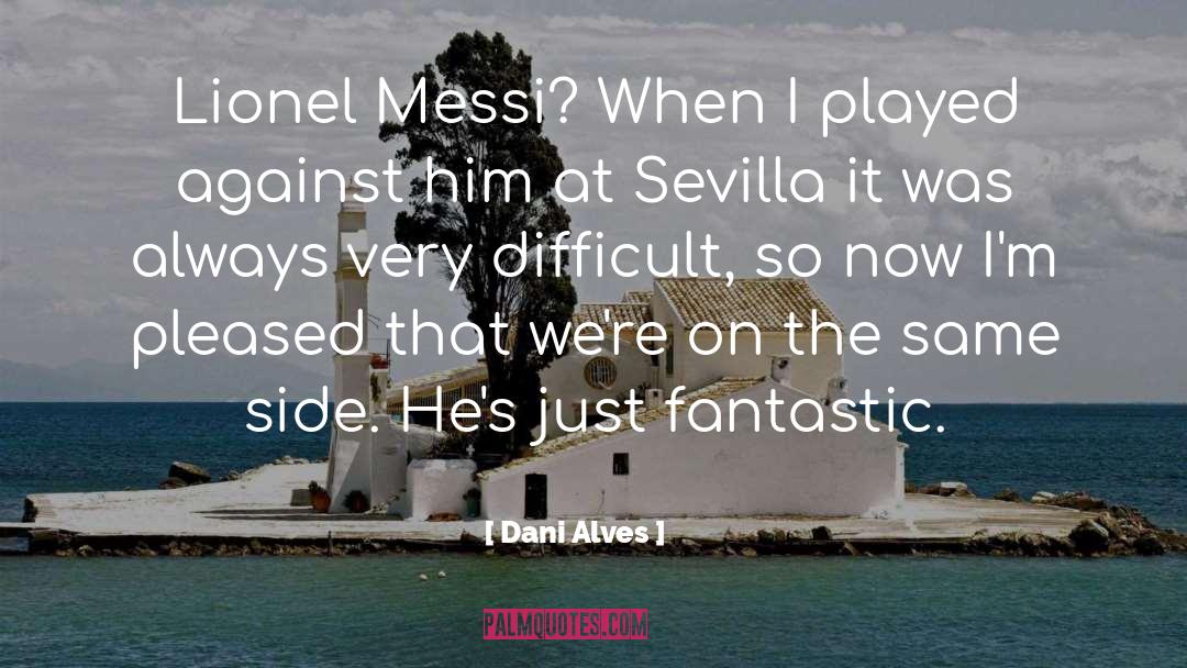 Dani Alves Quotes: Lionel Messi? When I played