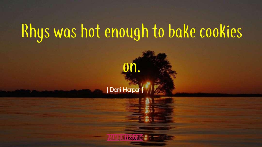 Dani Harper Quotes: Rhys was hot enough to