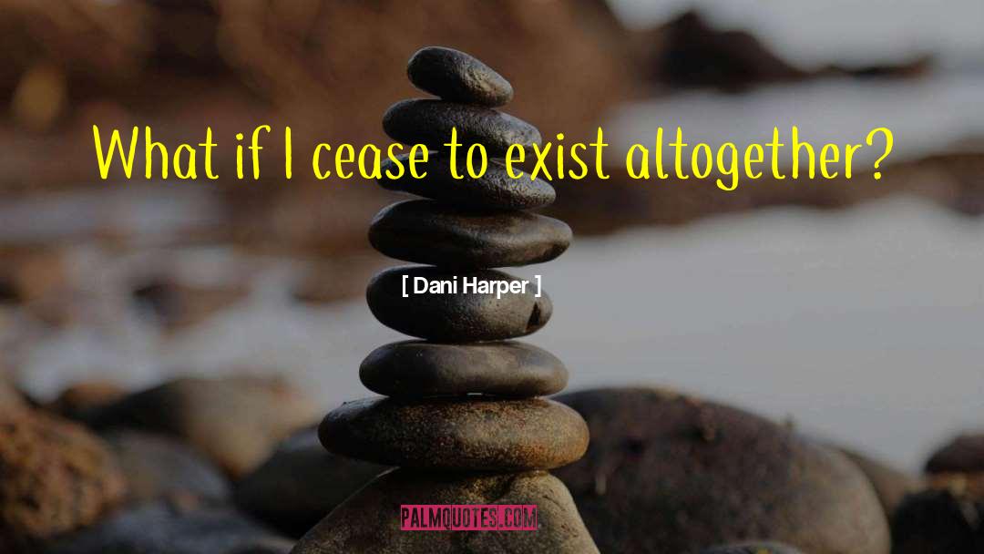 Dani Harper Quotes: What if I cease to