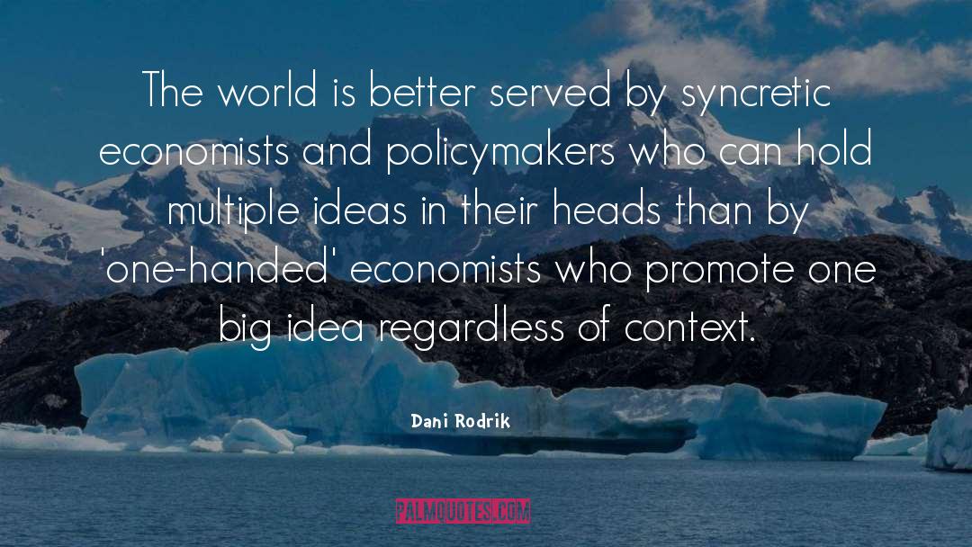 Dani Rodrik Quotes: The world is better served