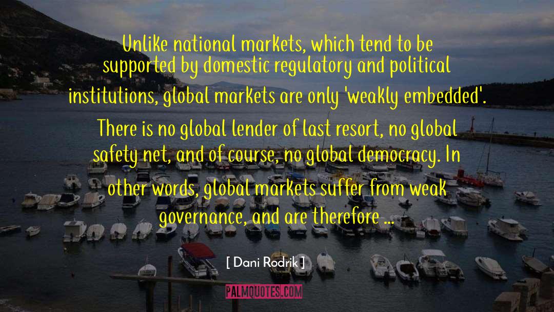 Dani Rodrik Quotes: Unlike national markets, which tend