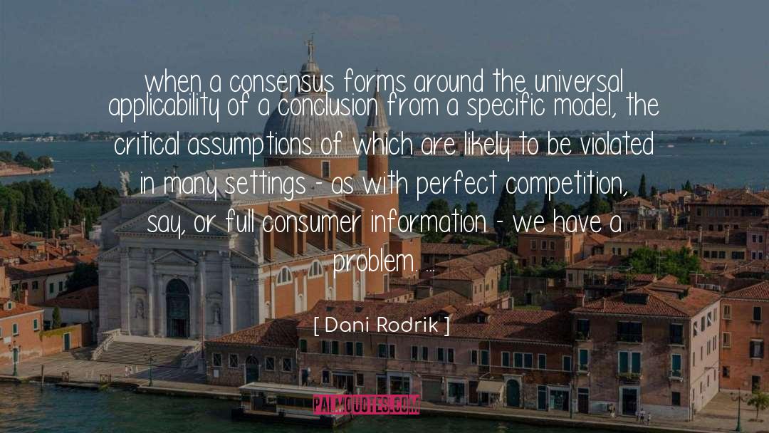 Dani Rodrik Quotes: when a consensus forms around