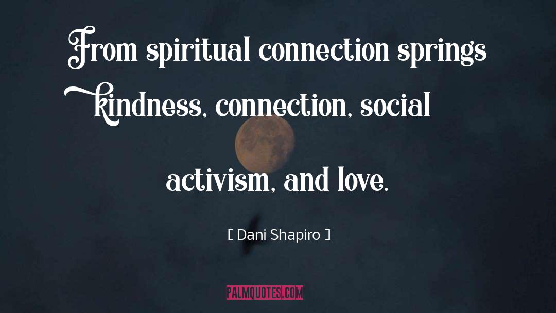 Dani Shapiro Quotes: From spiritual connection springs kindness,