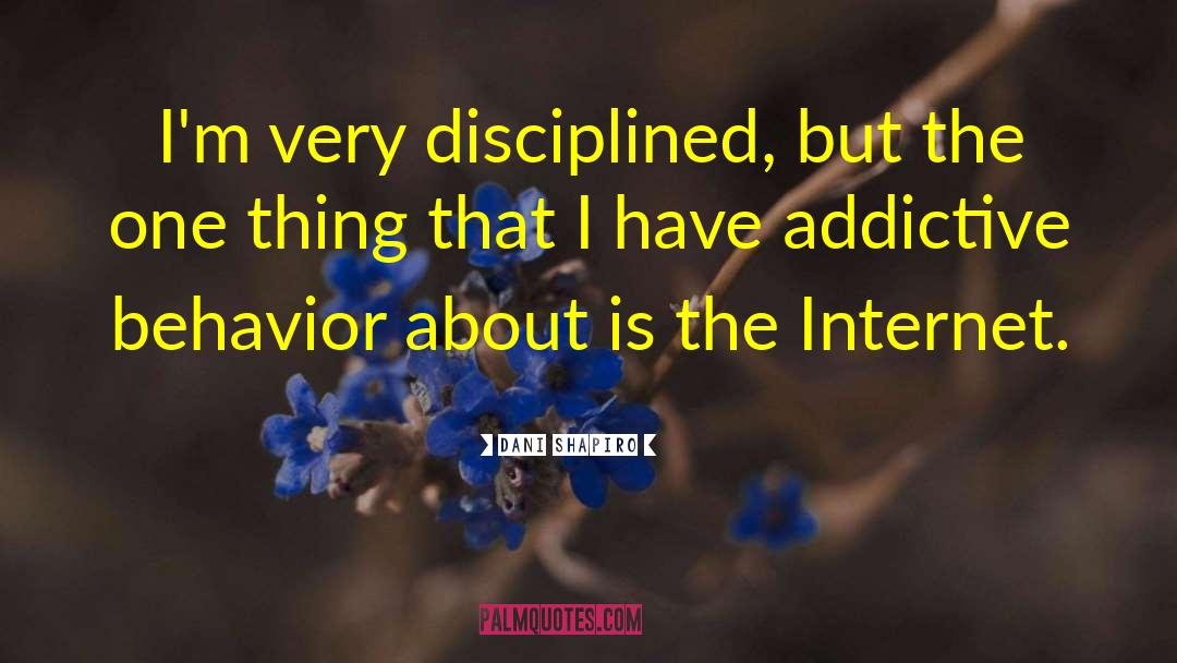 Dani Shapiro Quotes: I'm very disciplined, but the