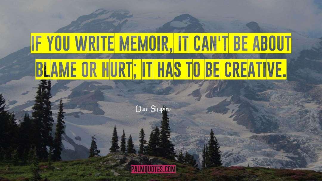 Dani Shapiro Quotes: If you write memoir, it