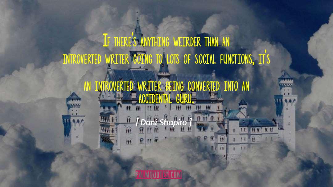 Dani Shapiro Quotes: If there's anything weirder than