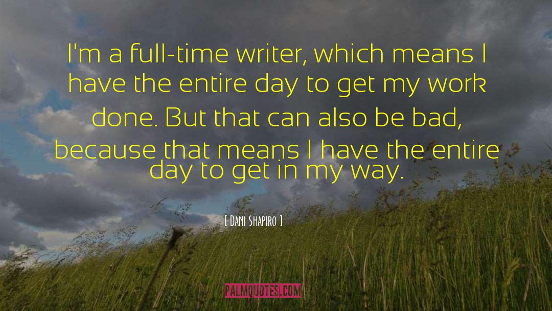 Dani Shapiro Quotes: I'm a full-time writer, which