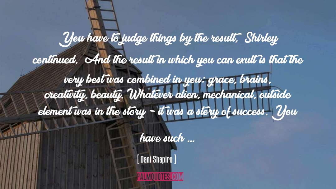 Dani Shapiro Quotes: You have to judge things