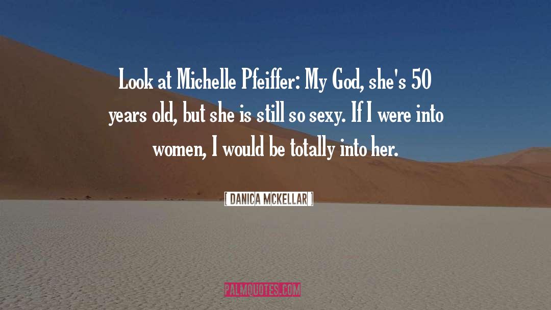 Danica McKellar Quotes: Look at Michelle Pfeiffer: My