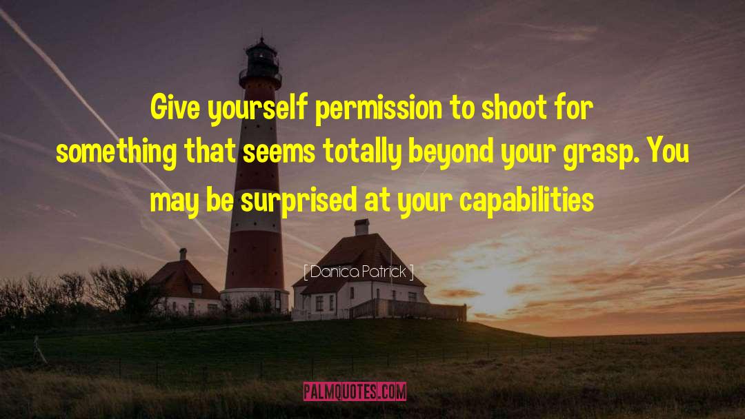 Danica Patrick Quotes: Give yourself permission to shoot