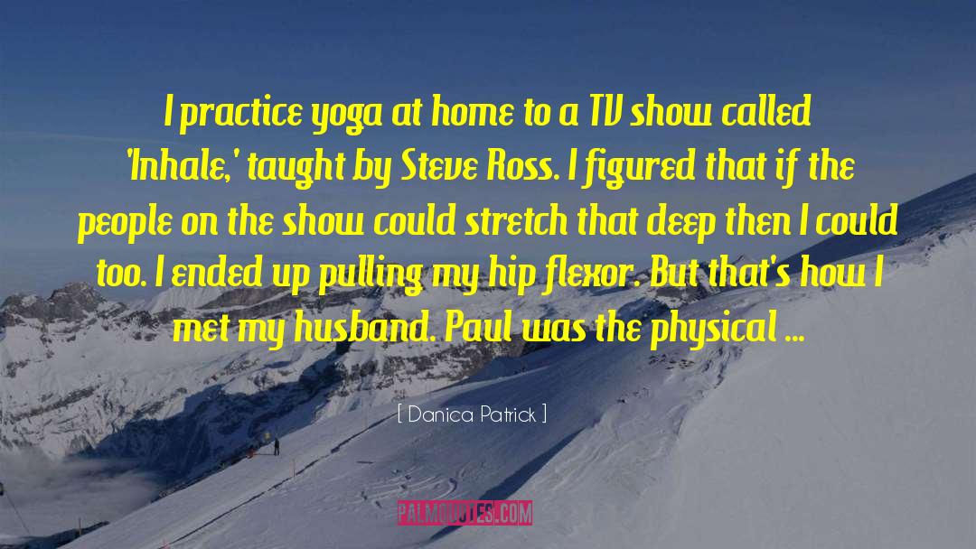 Danica Patrick Quotes: I practice yoga at home