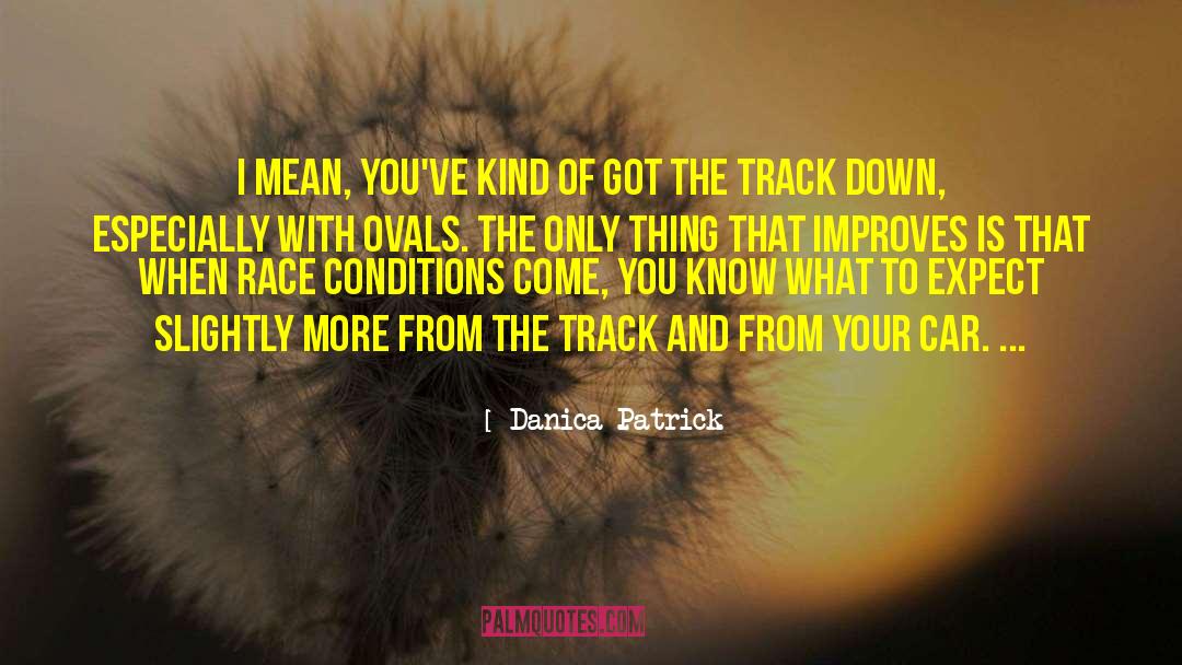 Danica Patrick Quotes: I mean, you've kind of