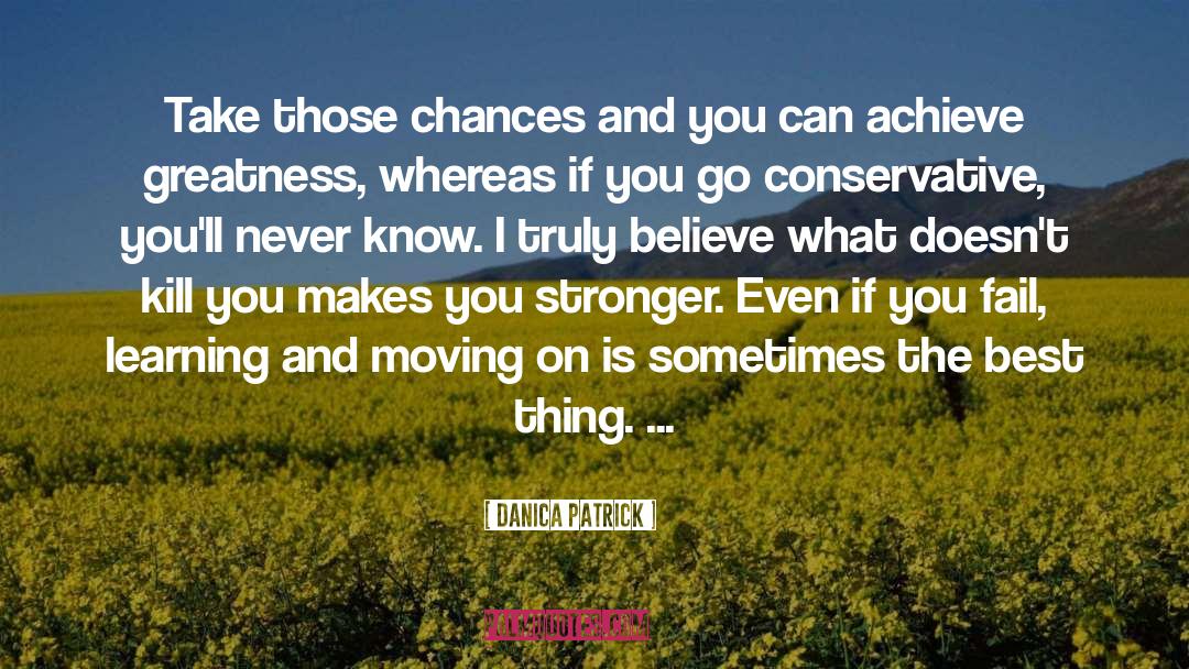 Danica Patrick Quotes: Take those chances and you