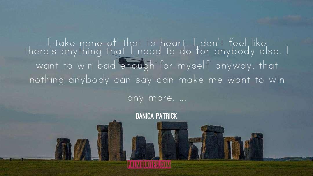 Danica Patrick Quotes: I take none of that