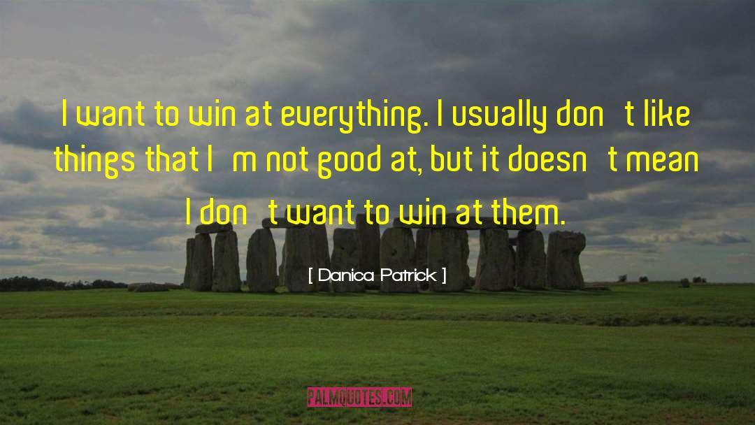 Danica Patrick Quotes: I want to win at