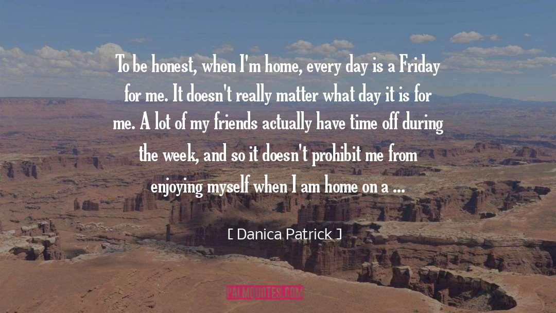 Danica Patrick Quotes: To be honest, when I'm