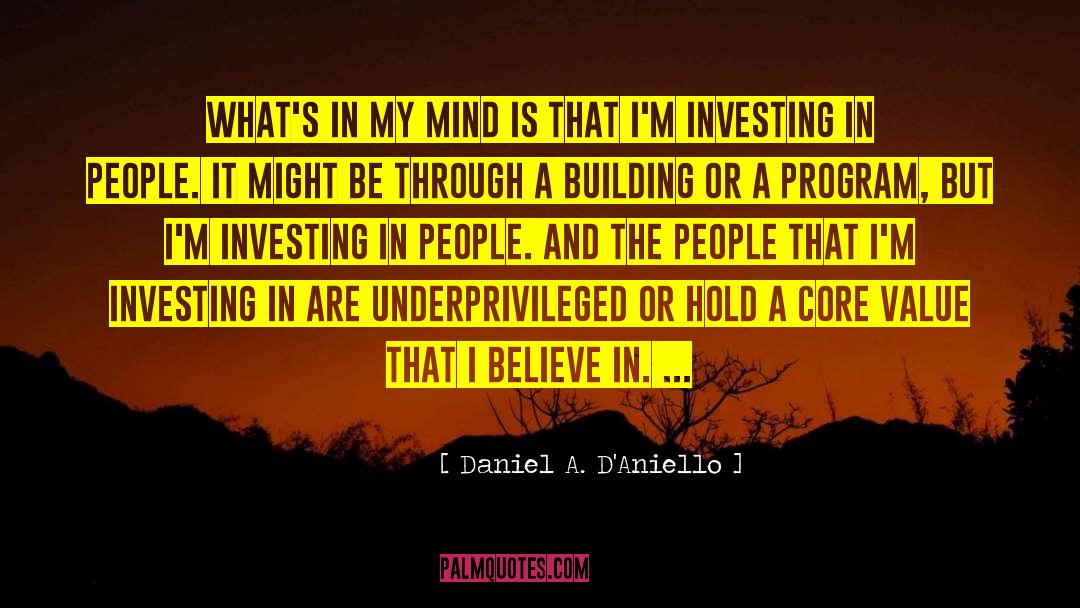 Daniel A. D'Aniello Quotes: What's in my mind is