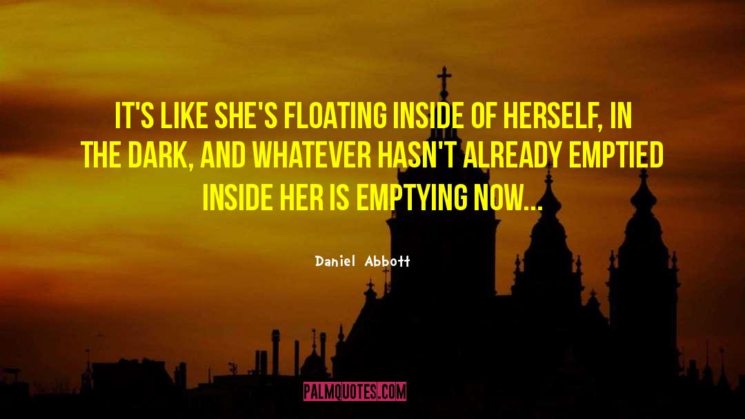 Daniel  Abbott Quotes: It's like she's floating inside