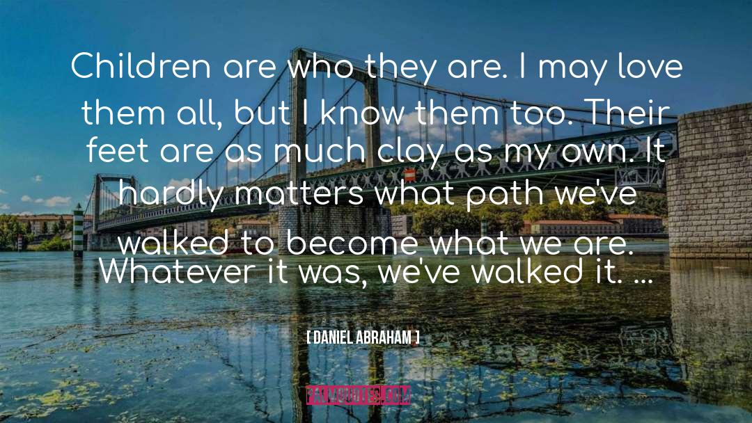 Daniel Abraham Quotes: Children are who they are.