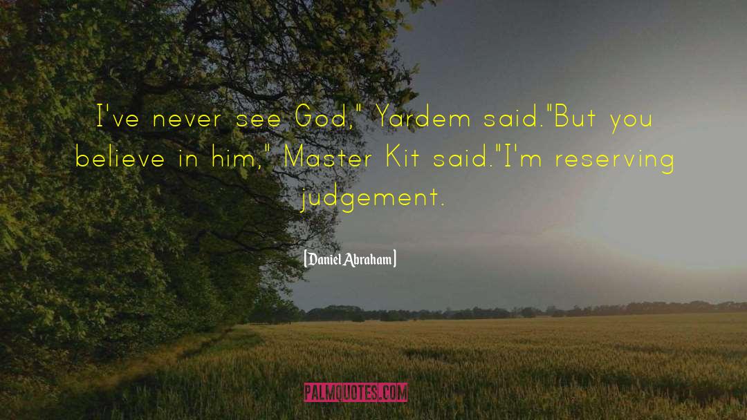 Daniel Abraham Quotes: I've never see God,