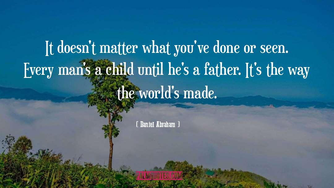 Daniel Abraham Quotes: It doesn't matter what you've