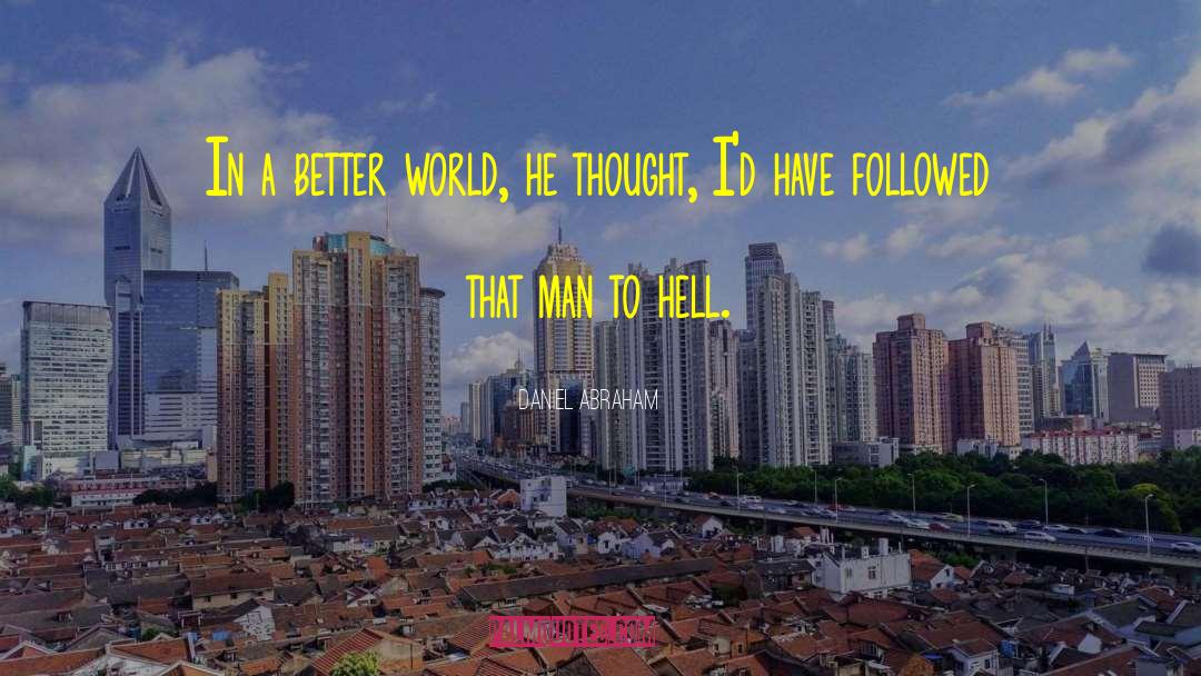 Daniel Abraham Quotes: In a better world, he