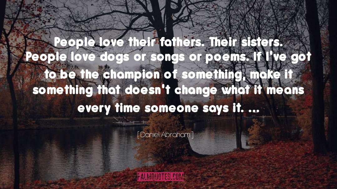 Daniel Abraham Quotes: People love their fathers. Their