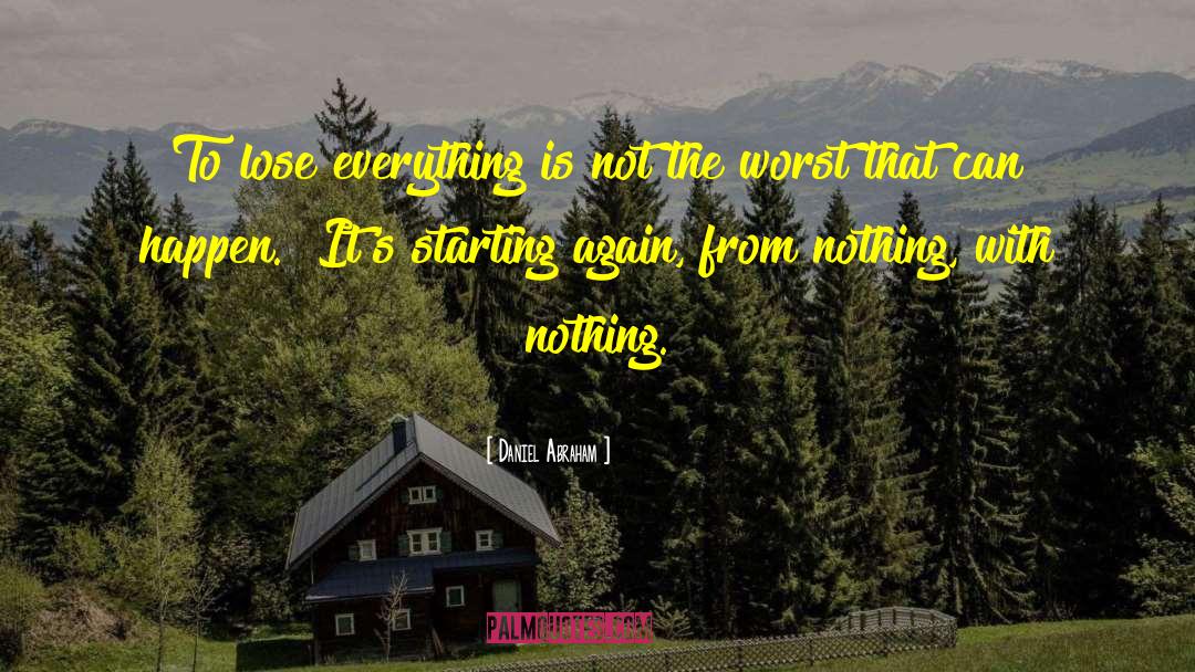 Daniel Abraham Quotes: To lose everything is not