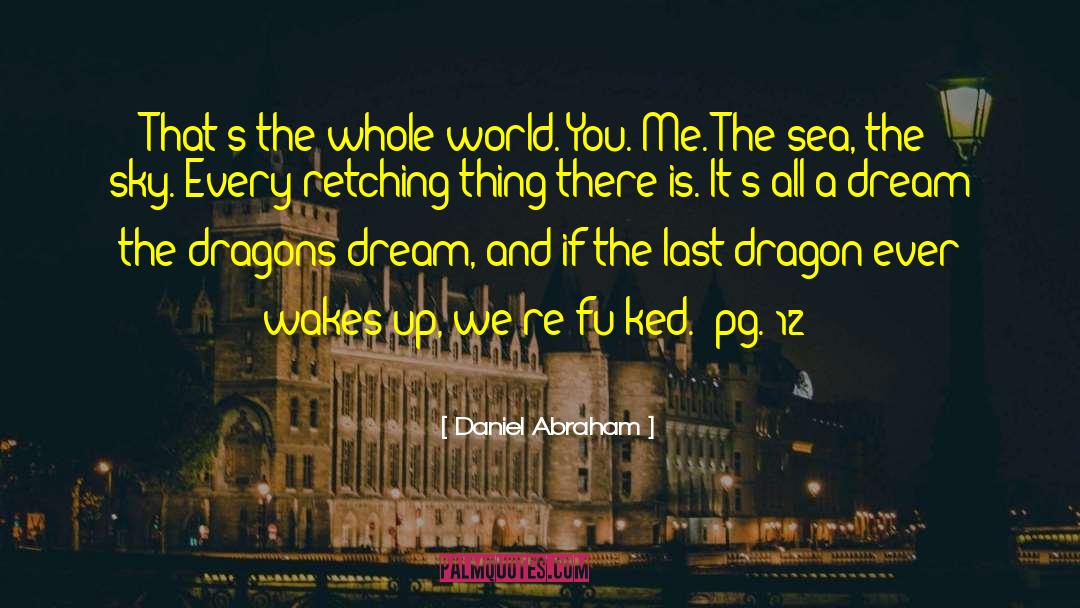 Daniel Abraham Quotes: That's the whole world. You.