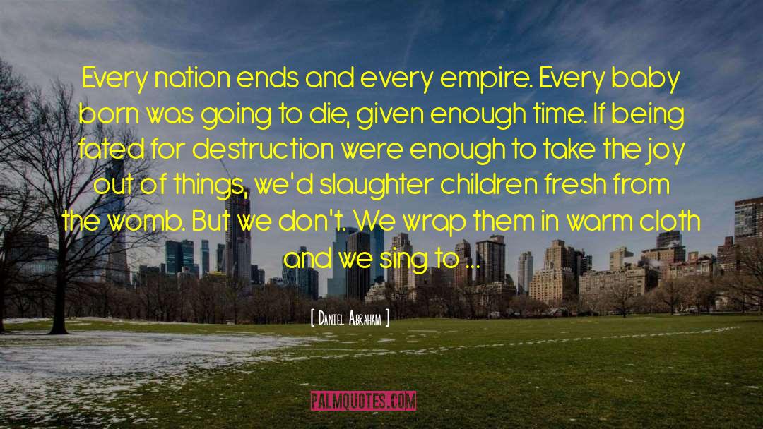 Daniel Abraham Quotes: Every nation ends and every