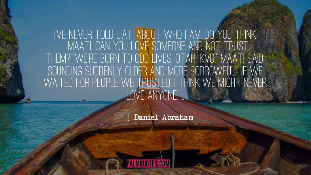 Daniel Abraham Quotes: I've never told Liat. About