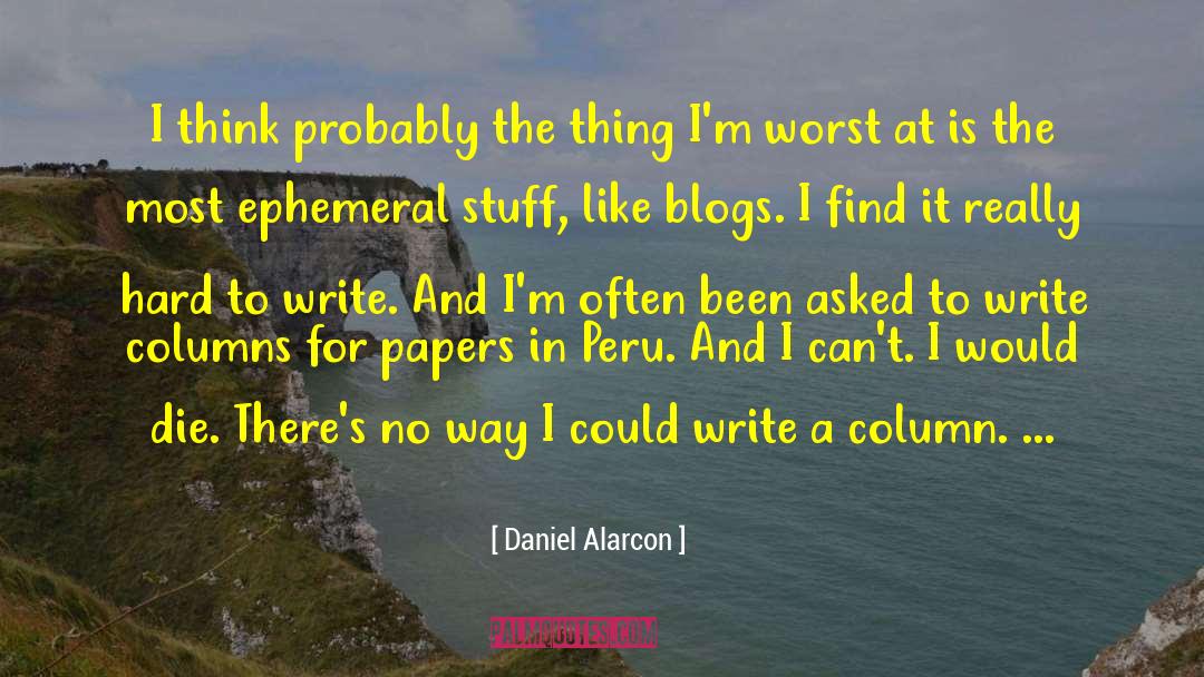 Daniel Alarcon Quotes: I think probably the thing