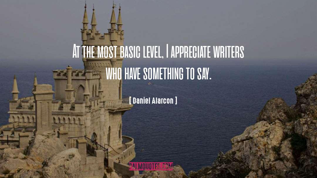 Daniel Alarcon Quotes: At the most basic level,