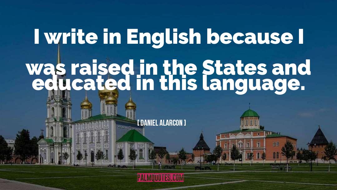 Daniel Alarcon Quotes: I write in English because