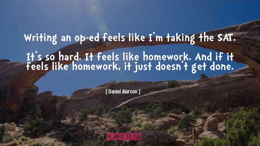 Daniel Alarcon Quotes: Writing an op-ed feels like