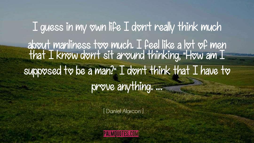 Daniel Alarcon Quotes: I guess in my own