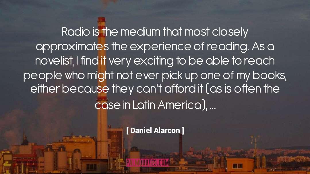 Daniel Alarcon Quotes: Radio is the medium that