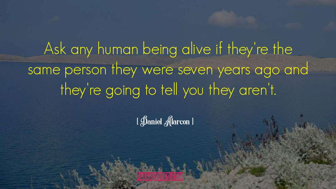 Daniel Alarcon Quotes: Ask any human being alive