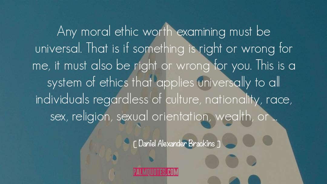 Daniel Alexander Brackins Quotes: Any moral ethic worth examining