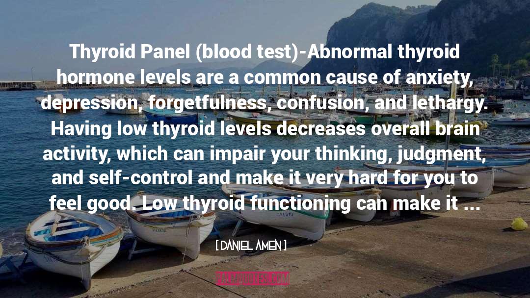 Daniel Amen Quotes: Thyroid Panel (blood test)-Abnormal thyroid