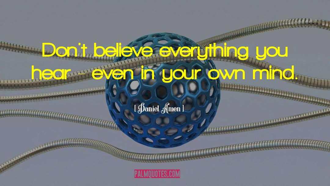 Daniel Amen Quotes: Don't believe everything you hear