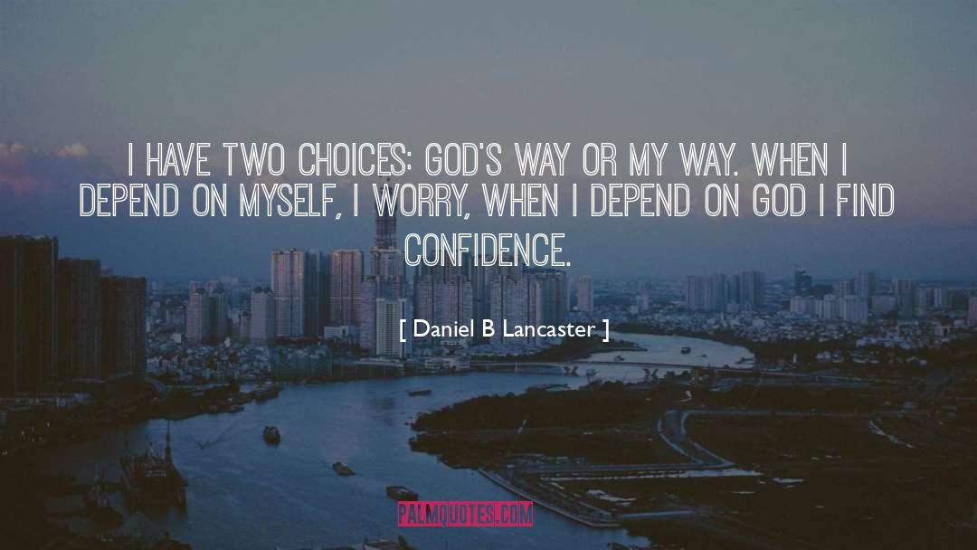 Daniel B Lancaster Quotes: I have two choices: God's