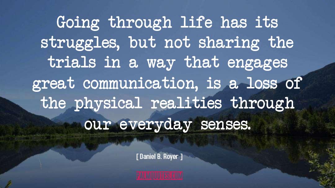 Daniel B. Royer Quotes: Going through life has its