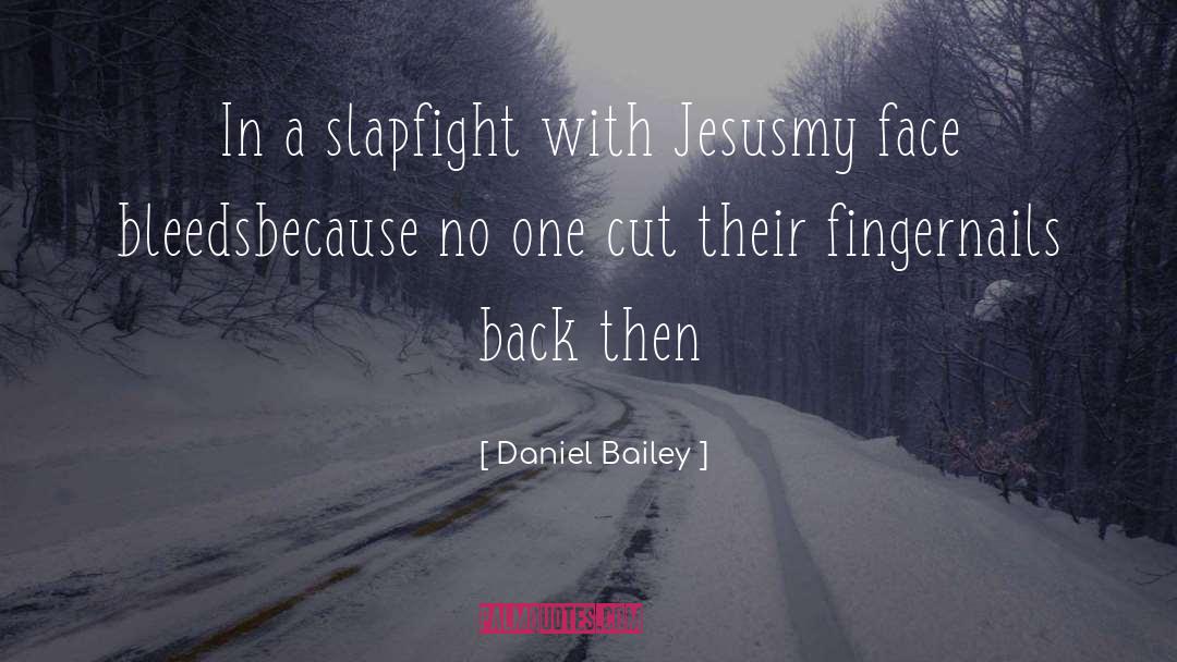 Daniel Bailey Quotes: In a slapfight with Jesus<br>my