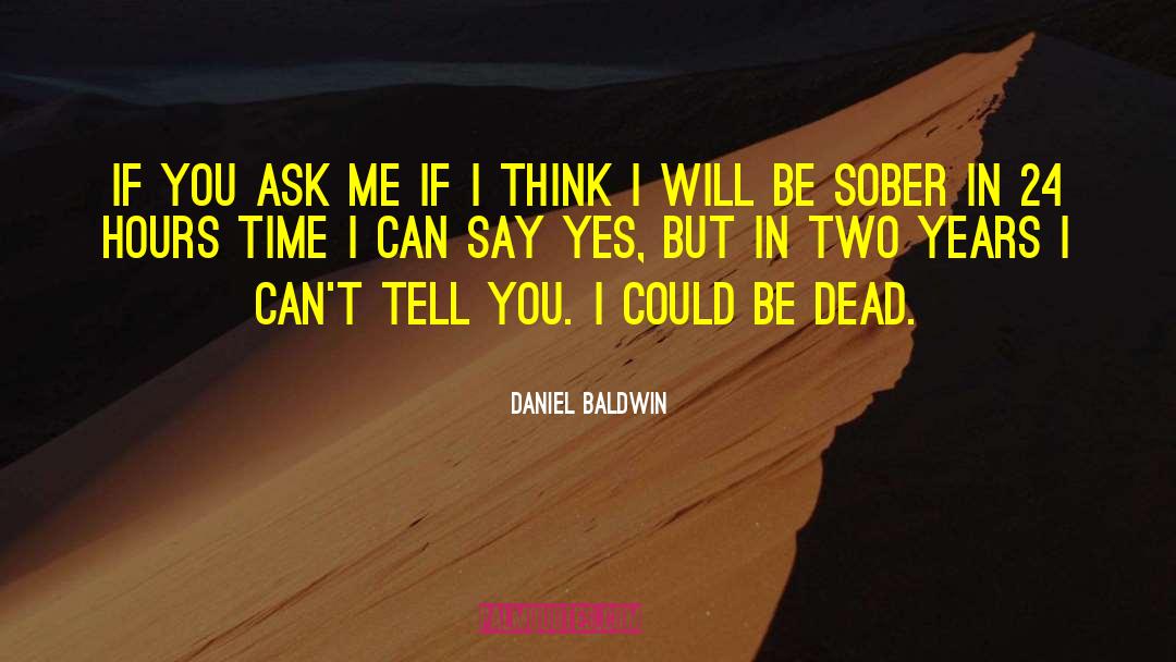 Daniel Baldwin Quotes: If you ask me if
