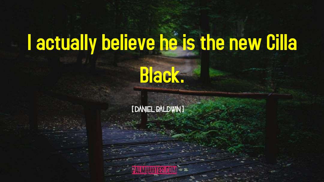 Daniel Baldwin Quotes: I actually believe he is