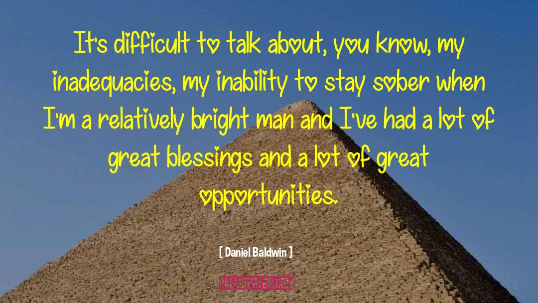 Daniel Baldwin Quotes: It's difficult to talk about,