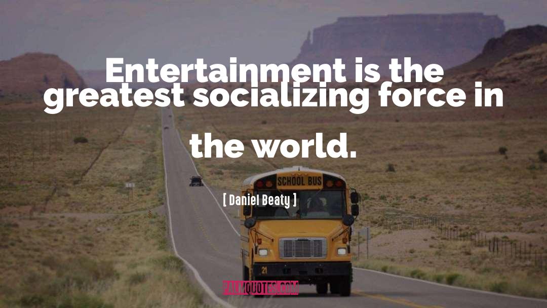 Daniel Beaty Quotes: Entertainment is the greatest socializing