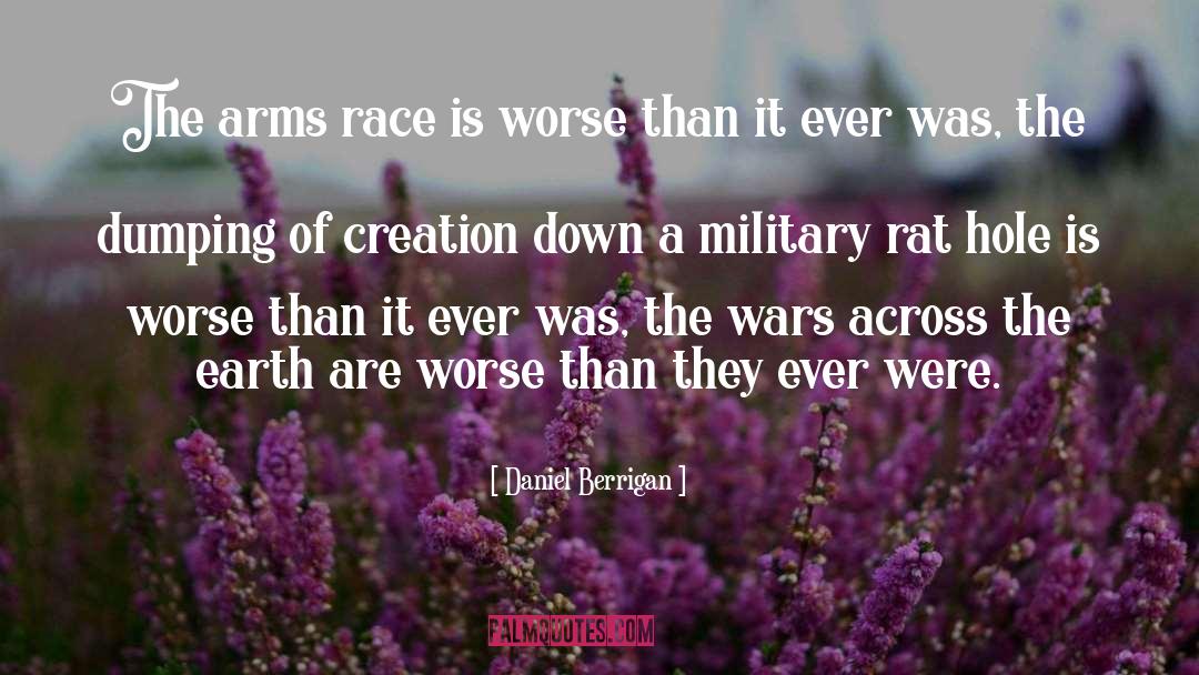 Daniel Berrigan Quotes: The arms race is worse